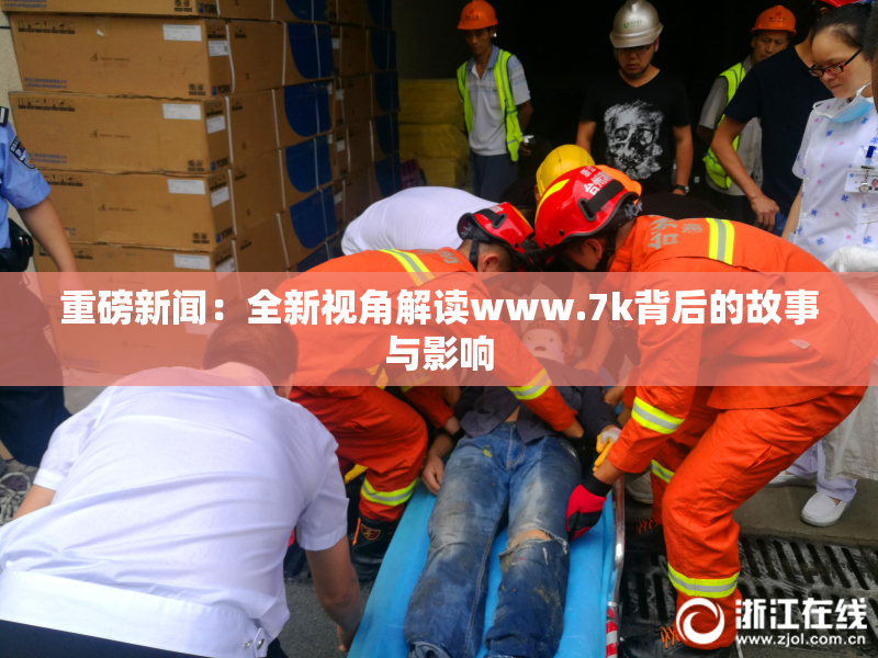 重磅新闻：全新视角解读www.7k背后的故事与影响