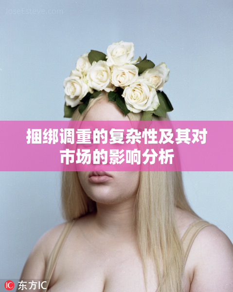 捆绑调重的复杂性及其对市场的影响分析