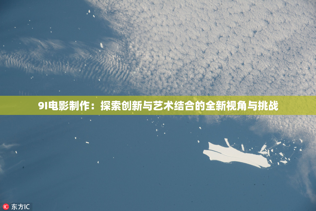 9I电影制作：探索创新与艺术结合的全新视角与挑战