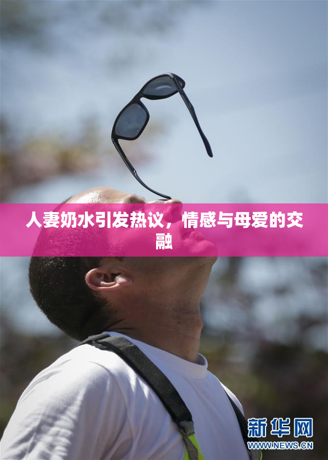 人妻奶水引发热议，情感与母爱的交融