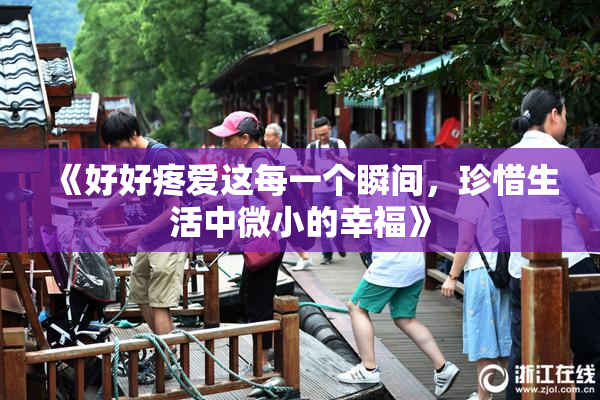 《好好疼爱这每一个瞬间，珍惜生活中微小的幸福》