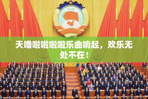 天噜啦啦啦啦乐曲响起，欢乐无处不在！