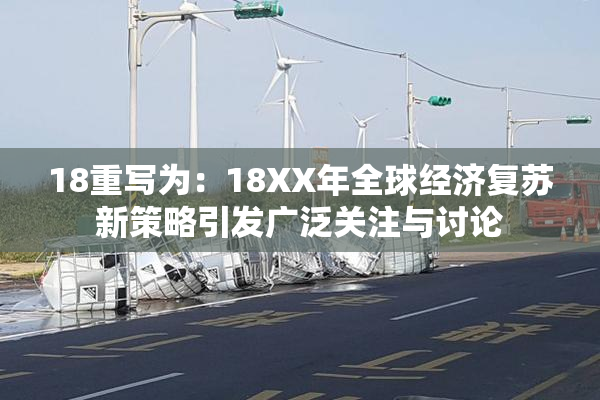 18重写为：18XX年全球经济复苏新策略引发广泛关注与讨论