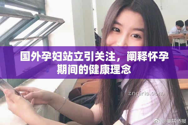 国外孕妇站立引关注，阐释怀孕期间的健康理念