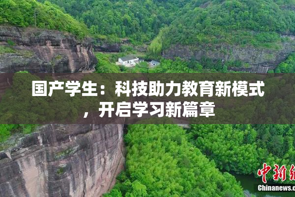 国产学生：科技助力教育新模式，开启学习新篇章