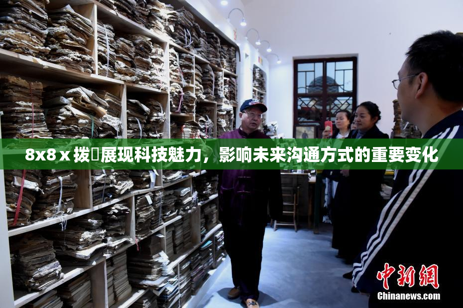 8x8ⅹ拨牐展现科技魅力，影响未来沟通方式的重要变化