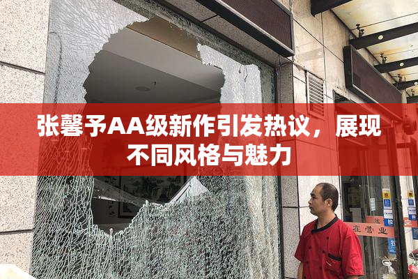 张馨予AA级新作引发热议，展现不同风格与魅力
