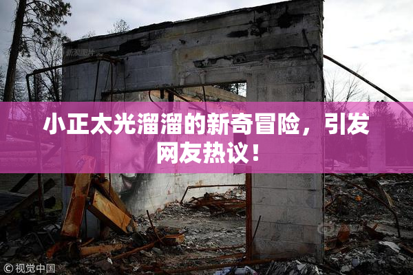 小正太光溜溜的新奇冒险，引发网友热议！