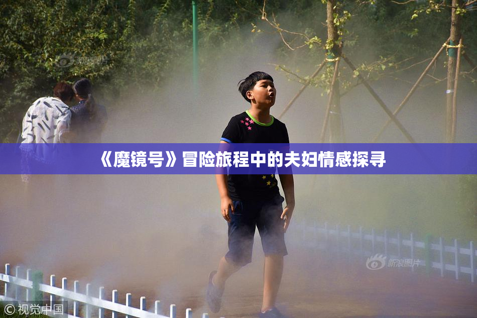 《魔镜号》冒险旅程中的夫妇情感探寻