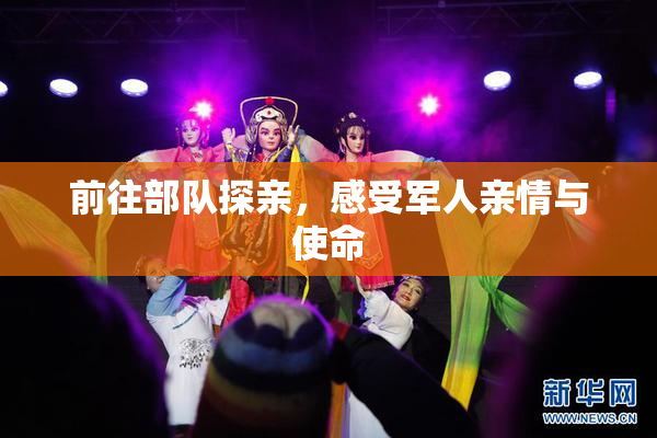 前往部队探亲，感受军人亲情与使命