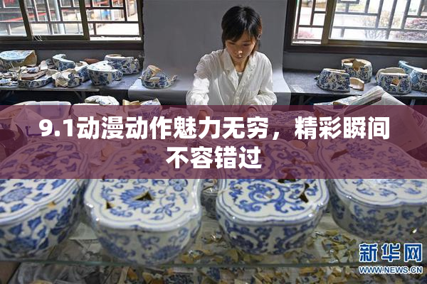 9.1动漫动作魅力无穷，精彩瞬间不容错过