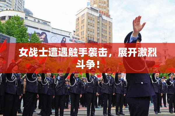 女战士遭遇触手袭击，展开激烈斗争！