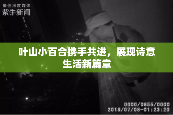 叶山小百合携手共进，展现诗意生活新篇章