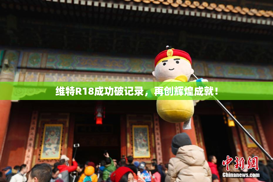 维特R18成功破记录，再创辉煌成就！