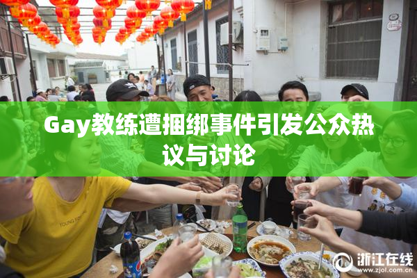 Gay教练遭捆绑事件引发公众热议与讨论
