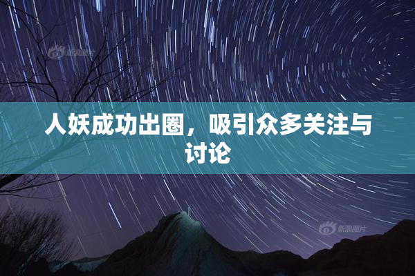 人妖成功出圈，吸引众多关注与讨论