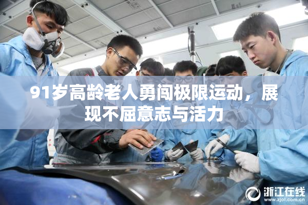 91岁高龄老人勇闯极限运动，展现不屈意志与活力