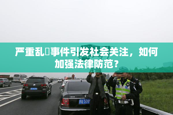 严重乱婬事件引发社会关注，如何加强法律防范？