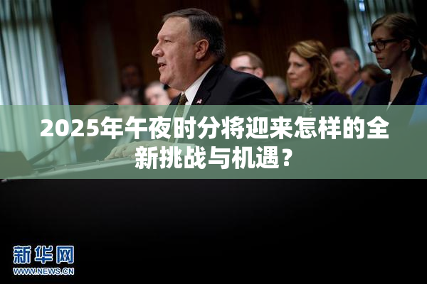 2025年午夜时分将迎来怎样的全新挑战与机遇？