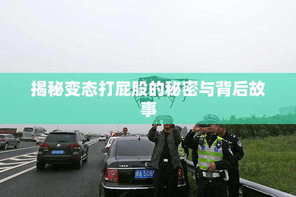 揭秘变态打屁股的秘密与背后故事