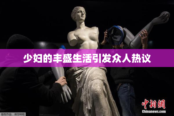 少妇的丰盛生活引发众人热议