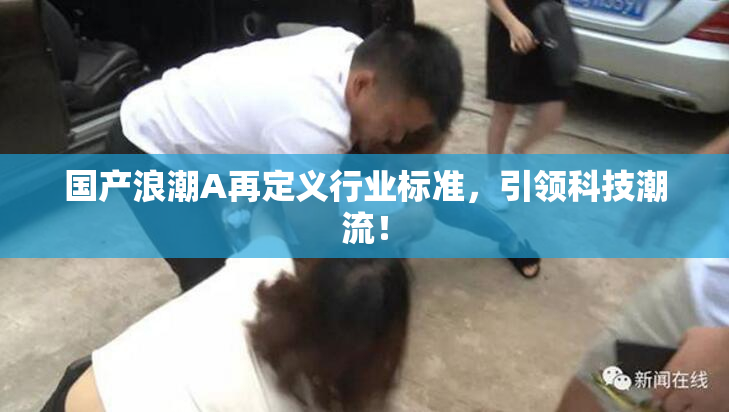 国产浪潮A再定义行业标准，引领科技潮流！