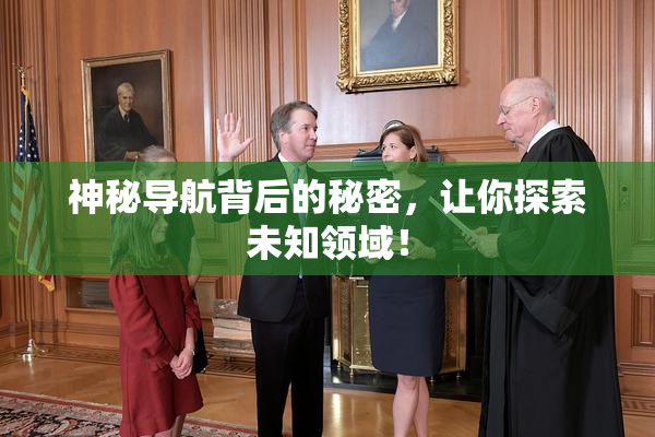 神秘导航背后的秘密，让你探索未知领域！