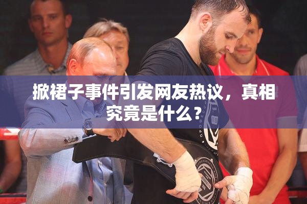 掀裙子事件引发网友热议，真相究竟是什么？