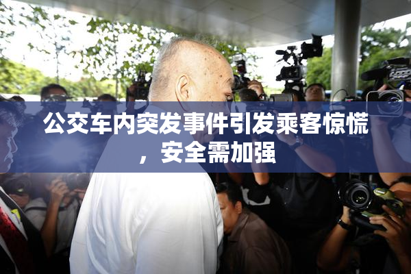 公交车内突发事件引发乘客惊慌，安全需加强