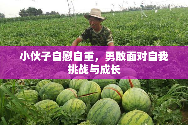 小伙子自慰自重，勇敢面对自我挑战与成长