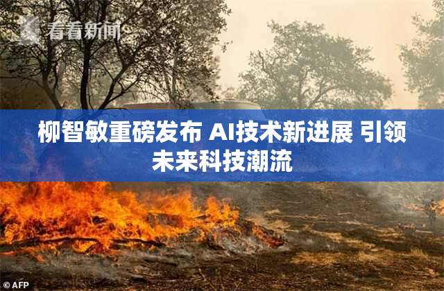 柳智敏重磅发布 AI技术新进展 引领未来科技潮流