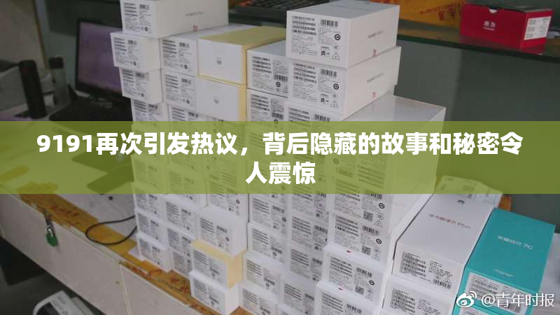 9191再次引发热议，背后隐藏的故事和秘密令人震惊
