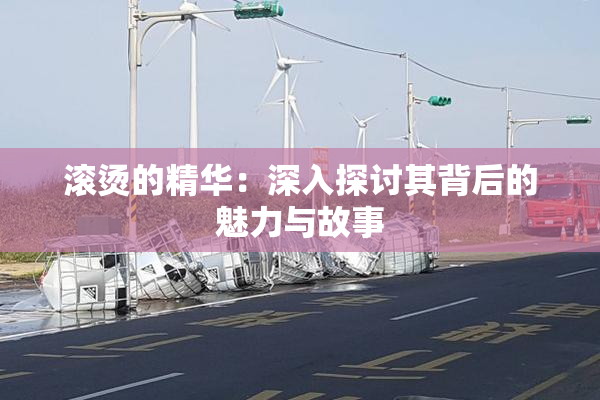 滚烫的精华：深入探讨其背后的魅力与故事