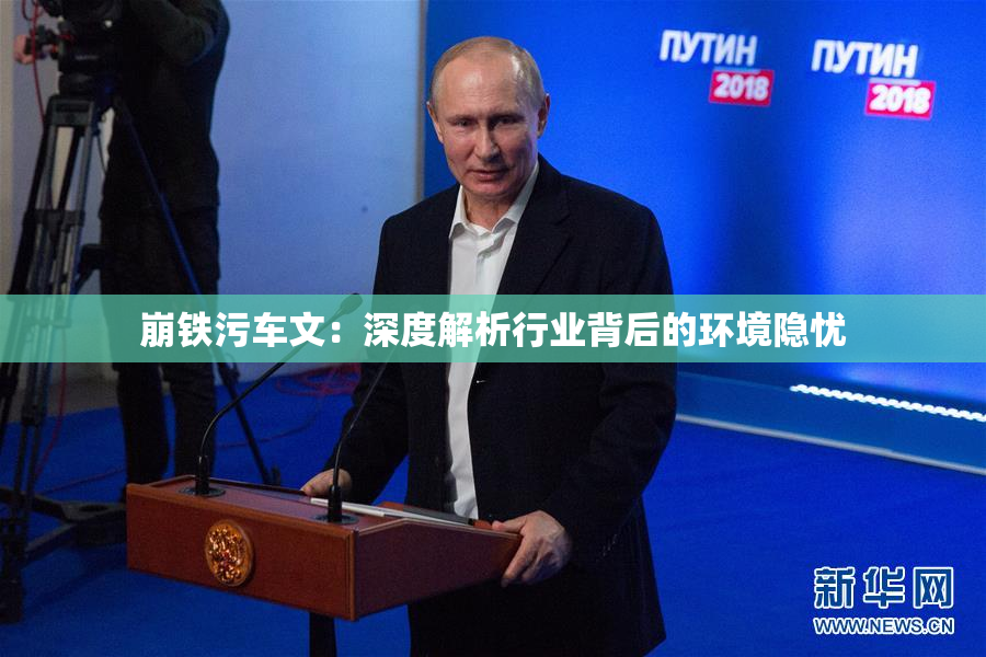 崩铁污车文：深度解析行业背后的环境隐忧
