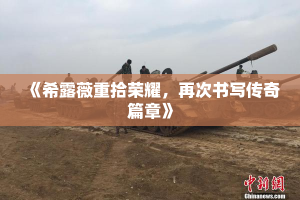 《希露薇重拾荣耀，再次书写传奇篇章》