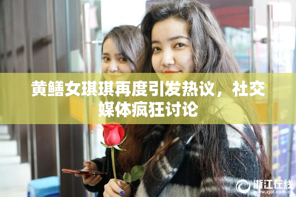 黄鳝女琪琪再度引发热议，社交媒体疯狂讨论