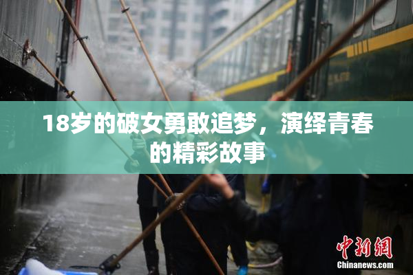 18岁的破女勇敢追梦，演绎青春的精彩故事