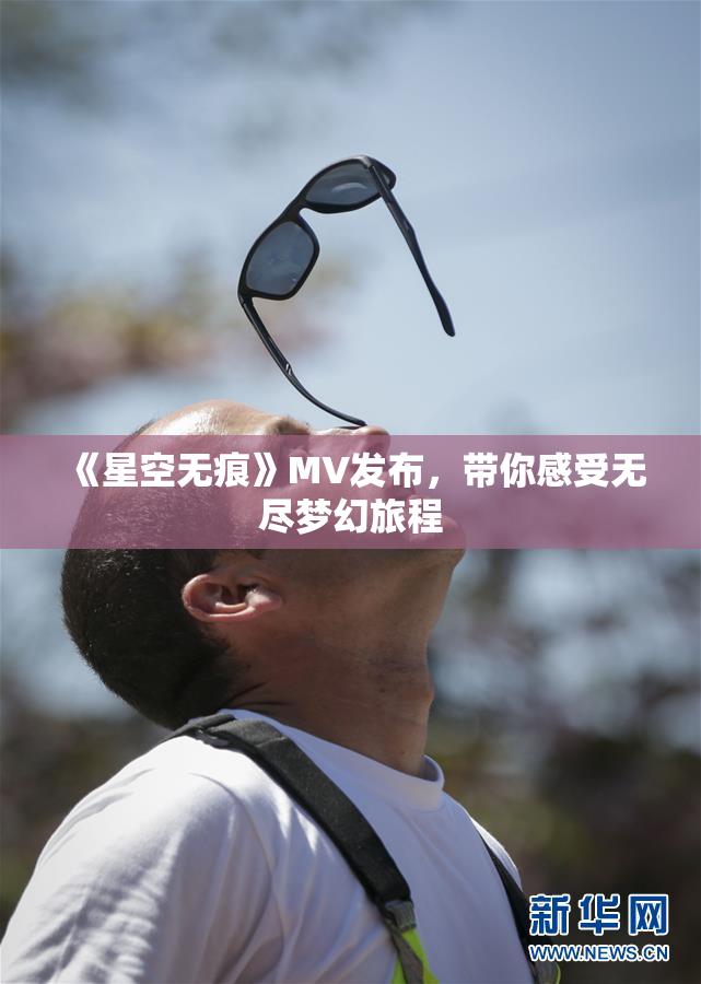 《星空无痕》MV发布，带你感受无尽梦幻旅程