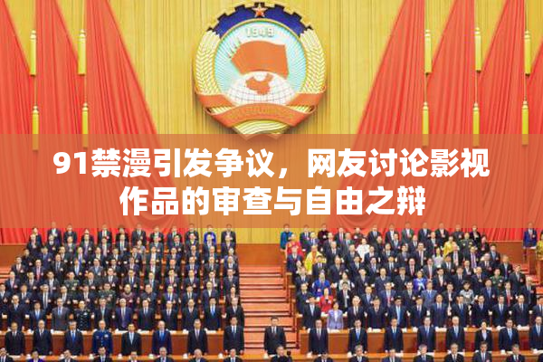 91禁漫引发争议，网友讨论影视作品的审查与自由之辩