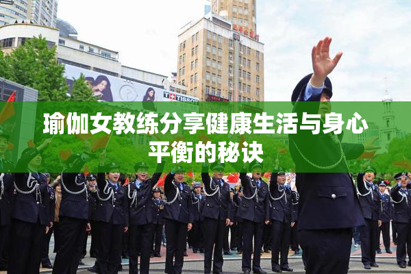 瑜伽女教练分享健康生活与身心平衡的秘诀
