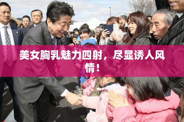美女胸乳魅力四射，尽显诱人风情！