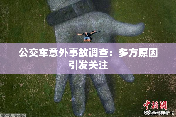 公交车意外事故调查：多方原因引发关注