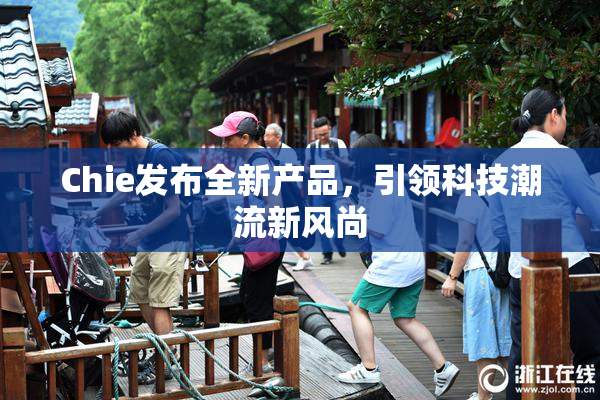 Chie发布全新产品，引领科技潮流新风尚