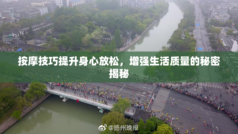 按摩技巧提升身心放松，增强生活质量的秘密揭秘