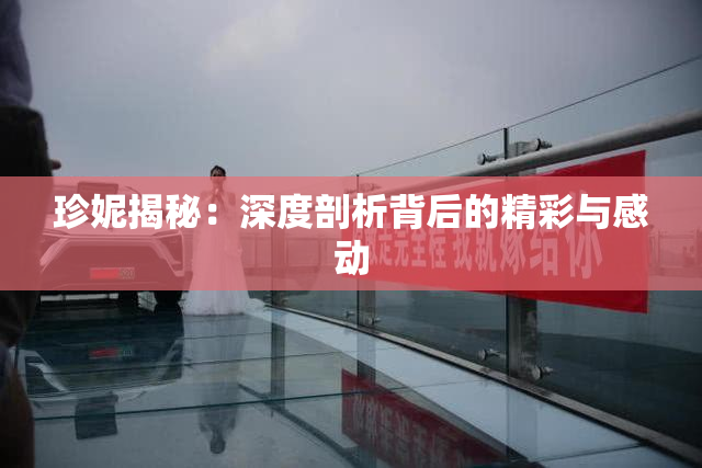 珍妮揭秘：深度剖析背后的精彩与感动