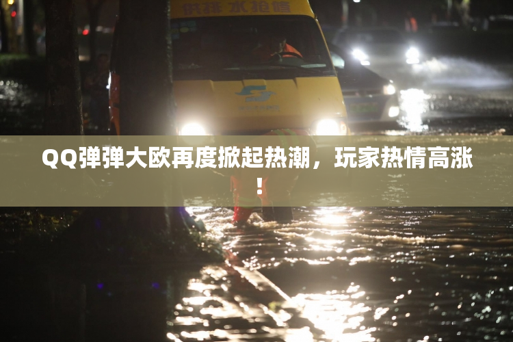 QQ弹弹大欧再度掀起热潮，玩家热情高涨！