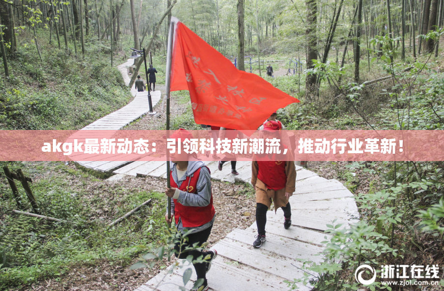 akgk最新动态：引领科技新潮流，推动行业革新！