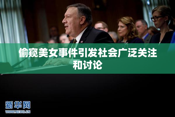 偷窥美女事件引发社会广泛关注和讨论