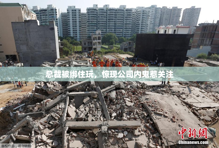 总裁被绑住玩，惊现公司内鬼惹关注