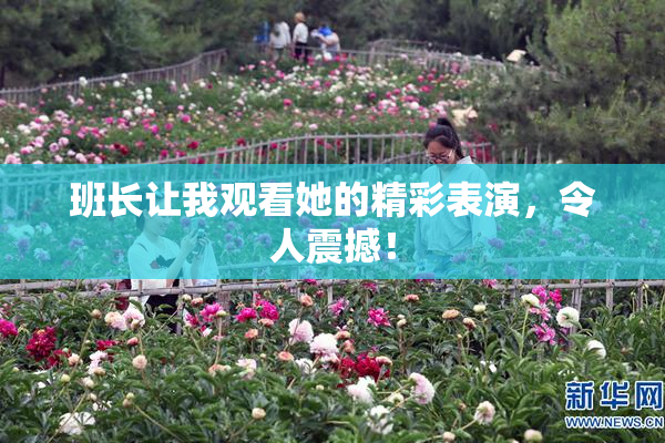 班长让我观看她的精彩表演，令人震撼！